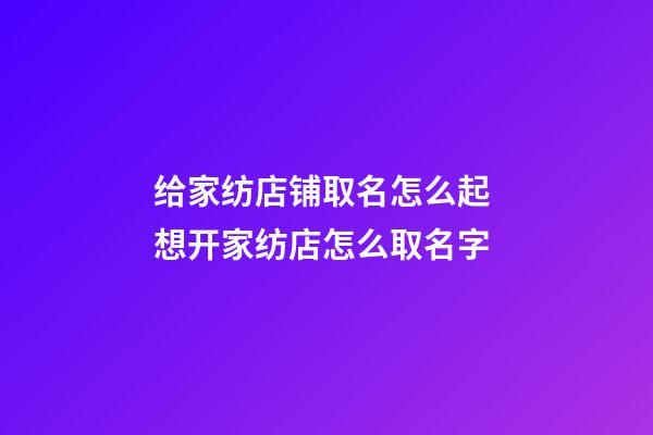 给家纺店铺取名怎么起 想开家纺店怎么取名字-第1张-店铺起名-玄机派